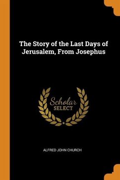 The Story of the Last Days of Jerusalem, From Josephus - Church, Alfred John
