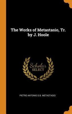 The Works of Metastasio, Tr. by J. Hoole - Metastasio, Pietro Antonio D. B.
