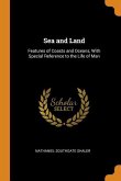 Sea and Land: Features of Coasts and Oceans, With Special Reference to the Life of Man