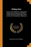 Philipp Reis: Inventor of the Telephone: A Biographical Sketch, With Documentary Testimony, Translations of the Original Papers of t