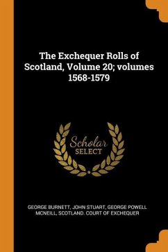 The Exchequer Rolls of Scotland, Volume 20; volumes 1568-1579 - Burnett, George; Stuart, John; McNeill, George Powell