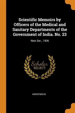 Scientific Memoirs by Officers of the Medical and Sanitary Departments of the Government of India. No. 23: New Ser., 1906 - Anonymous