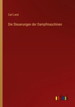 Die Steuerungen der Dampfmaschinen - Leist, Carl