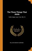 The Three Things That Abide: Faith; Hope; Love: I Cor. Xiii, 13