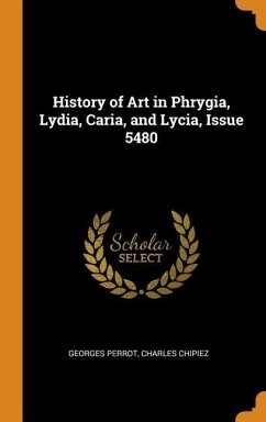 History of Art in Phrygia, Lydia, Caria, and Lycia, Issue 5480 - Perrot, Georges; Chipiez, Charles