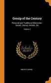 Gossip of the Century: Personal and Traditional Memories--Social, Literary, Artistic, Etc; Volume 2