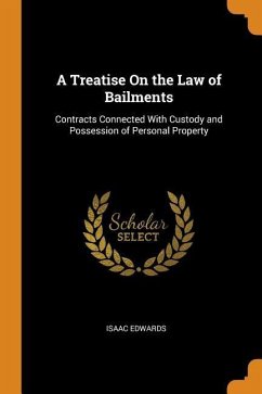 A Treatise On the Law of Bailments: Contracts Connected With Custody and Possession of Personal Property - Edwards, Isaac