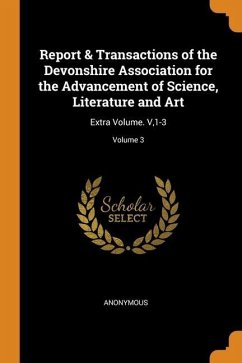 Report & Transactions of the Devonshire Association for the Advancement of Science, Literature and Art: Extra Volume. V,1-3; Volume 3 - Anonymous