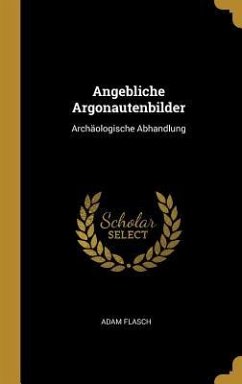 Angebliche Argonautenbilder: Archäologische Abhandlung - Flasch, Adam