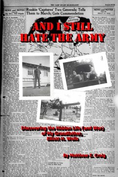 And I Still Hate the Army - Discovering the Hidden Life (and War) of My Grandfather, Elliott H. Wells - Craig, Matthew