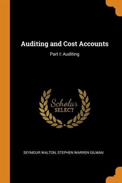 Auditing and Cost Accounts: Part I: Auditing - Walton, Seymour; Gilman, Stephen Warren
