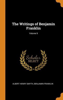 The Writings of Benjamin Franklin; Volume 9 - Smyth, Albert Henry; Franklin, Benjamin