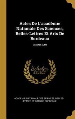 Actes De L'académie Nationale Des Sciences, Belles-Lettres Et Arts De Bordeaux; Volume 2004