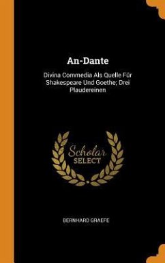An-Dante: Divina Commedia Als Quelle Für Shakespeare Und Goethe; Drei Plaudereinen - Graefe, Bernhard