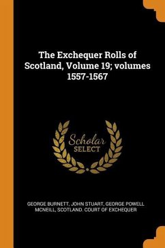 The Exchequer Rolls of Scotland, Volume 19; volumes 1557-1567 - Burnett, George; Stuart, John; McNeill, George Powell