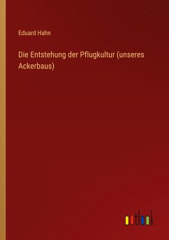 Die Entstehung der Pflugkultur (unseres Ackerbaus)