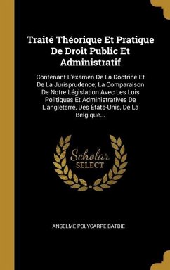 Traité Théorique Et Pratique De Droit Public Et Administratif: Contenant L'examen De La Doctrine Et De La Jurisprudence; La Comparaison De Notre Légis - Batbie, Anselme Polycarpe