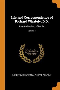 Life and Correspondence of Richard Whately, D.D.: Late Archbishop of Dublin; Volume 1 - Whately, Elizabeth Jane; Whately, Richard