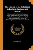 The History of the Rebellions in England, Scotland and Ireland: Wherein, the Most Material Passages, Sieges, Battles, Policies and Stratagems of War,