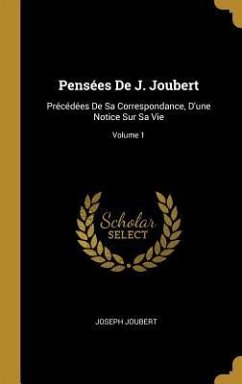 Pensées De J. Joubert: Précédées De Sa Correspondance, D'une Notice Sur Sa Vie; Volume 1 - Joubert, Joseph