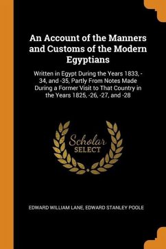 An Account of the Manners and Customs of the Modern Egyptians: Written in Egypt During the Years 1833, -34, and -35, Partly From Notes Made During a F - Lane, Edward William; Poole, Edward Stanley