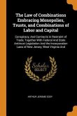 The Law of Combinations Embracing Monopolies, Trusts, and Combinations of Labor and Capital: Conspiracy, And Contracts in Restraint of Trade, Together