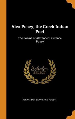 Alex Posey, the Creek Indian Poet - Posey, Alexander Lawrence