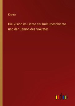 Die Vision im Lichte der Kulturgeschichte und der Dämon des Sokrates - Knauer