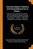 Seal and Salmon Fisheries and General Resources of Alaska ...: Reports On Seal and Salmon Fisheries ... and Correspondence Between the State and Treas