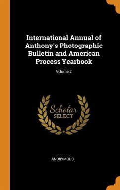 International Annual of Anthony's Photographic Bulletin and American Process Yearbook; Volume 2 - Anonymous
