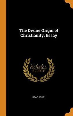 The Divine Origin of Christianity, Essay - Ashe, Isaac