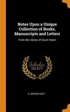 Notes Upon a Unique Collection of Books, Manuscripts and Letters: From the Library of Count Hoym - Duff, E. Gordon