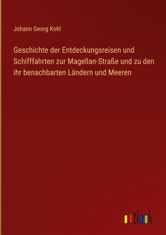 Geschichte der Entdeckungsreisen und Schifffahrten zur Magellan-Straße und zu den ihr benachbarten Ländern und Meeren