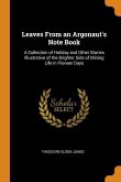 Leaves From an Argonaut's Note Book: A Collection of Holiday and Other Stories Illustrative of the Brighter Side of Mining Life in Pioneer Days