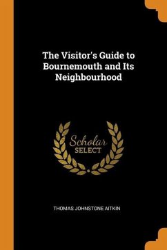 The Visitor's Guide to Bournemouth and Its Neighbourhood - Aitkin, Thomas Johnstone