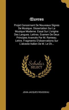 OEuvres: Projet Concernant De Nouveaux Signes De Musique. Dissertation Sur La Musique Moderne. Essai Sur L'origine Des Langues.