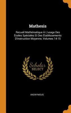 Mathesis: Recueil Mathématique À L'usage Des Écoles Spéciales Et Des Établissements D'instruction Moyenne, Volumes 14-15 - Anonymous