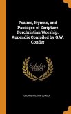 Psalms, Hymns, and Passages of Scripture Forchristian Worship. Appendix Compiled by G.W. Conder