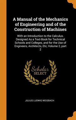 A Manual of the Mechanics of Engineering and of the Construction of Machines - Weisbach, Julius Ludwig