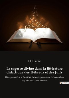 La sagesse divine dans la littérature didactique des Hébreux et des Juifs - Faure, Elie