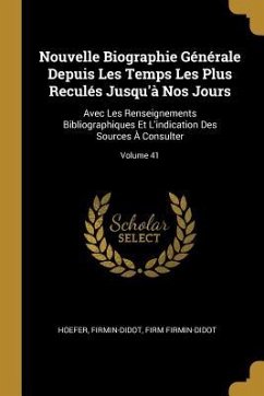 Nouvelle Biographie Générale Depuis Les Temps Les Plus Reculés Jusqu'à Nos Jours: Avec Les Renseignements Bibliographiques Et L'indication Des Sources - Hoefer; Firmin-Didot; Firmin-Didot, Firm