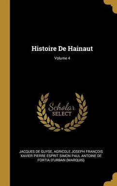 Histoire De Hainaut; Volume 4 - De Guyse, Jacques
