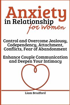 Anxiety in Relationship for Women   Overcome Jealousy, Codependency, Attachment, Conflicts, Fear of Abandonment. Enhance Couple Communication and Deepen Your Intimacy - Bradford, Liam