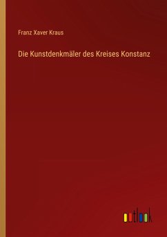 Die Kunstdenkmäler des Kreises Konstanz - Kraus, Franz Xaver