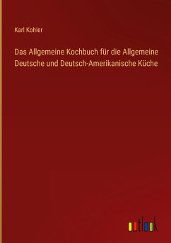 Das Allgemeine Kochbuch für die Allgemeine Deutsche und Deutsch-Amerikanische Küche