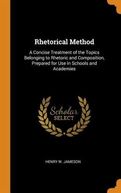 Rhetorical Method: A Concise Treatment of the Topics Belonging to Rhetoric and Composition, Prepared for Use in Schools and Academies - Jameson, Henry W.