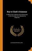 Key to Clark's Grammar: In Which the Analyses of the Sentences in the Grammar Are Indicated by Diagrams