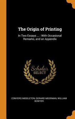The Origin of Printing: In Two Essays ...: With Occasional Remarks, and an Appendix - Middleton, Conyers; Meerman, Gerard; Bowyer, William