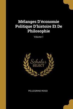 Mélanges D'économie Politique D'histoire Et De Philosophie; Volume 1
