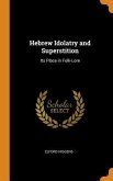 Hebrew Idolatry and Superstition: Its Place in Folk-Lore
